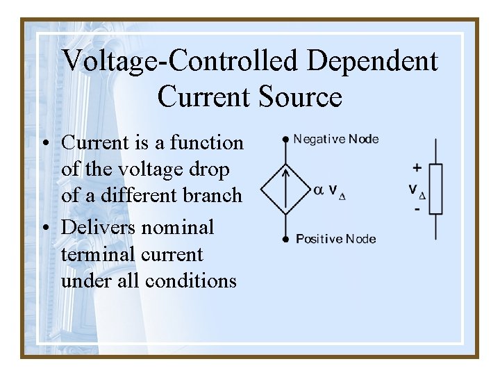 Voltage-Controlled Dependent Current Source • Current is a function of the voltage drop of