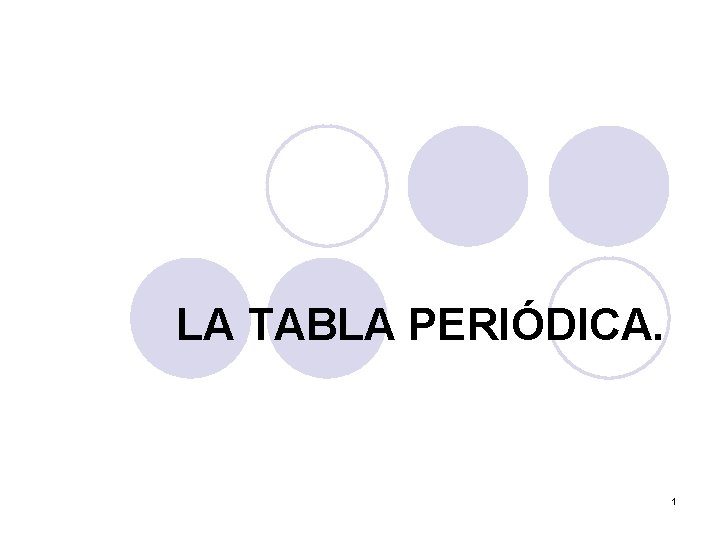 LA TABLA PERIÓDICA. 1 