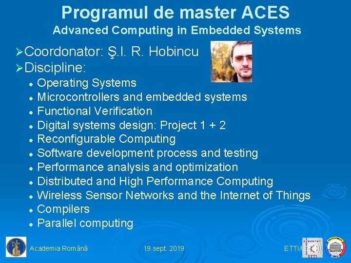 Programul de master ACES Advanced Computing in Embedded Systems ØCoordonator: Ş. l. R. Hobincu