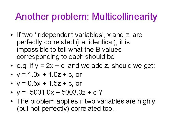 Another problem: Multicollinearity • If two ‘independent variables’, x and z, are perfectly correlated
