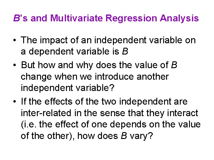 B’s and Multivariate Regression Analysis • The impact of an independent variable on a