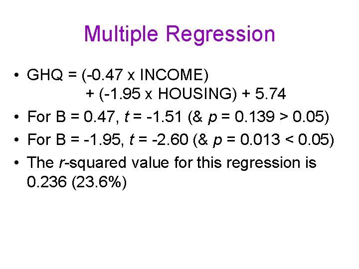 Multiple Regression • GHQ = (-0. 47 x INCOME) + (-1. 95 x HOUSING)