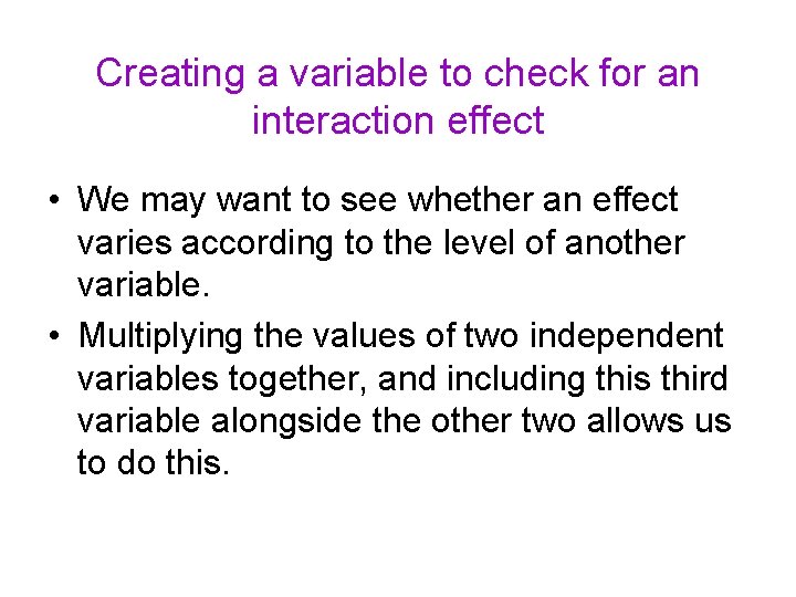 Creating a variable to check for an interaction effect • We may want to