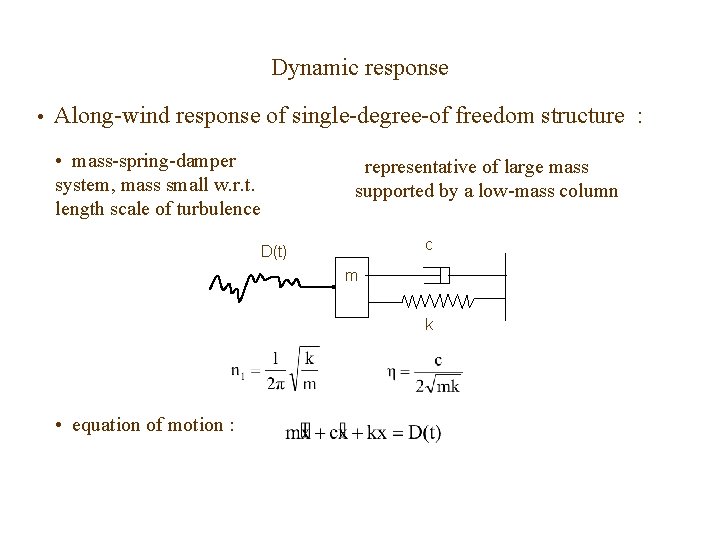 Dynamic response • Along-wind response of single-degree-of freedom structure : • mass-spring-damper system, mass Dynamic response • Along-wind response of single-degree-of freedom structure : • mass-spring-damper system, mass