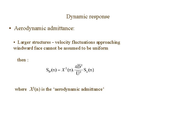 Dynamic response • Aerodynamic admittance: • Larger structures - velocity fluctuations approaching windward face Dynamic response • Aerodynamic admittance: • Larger structures - velocity fluctuations approaching windward face