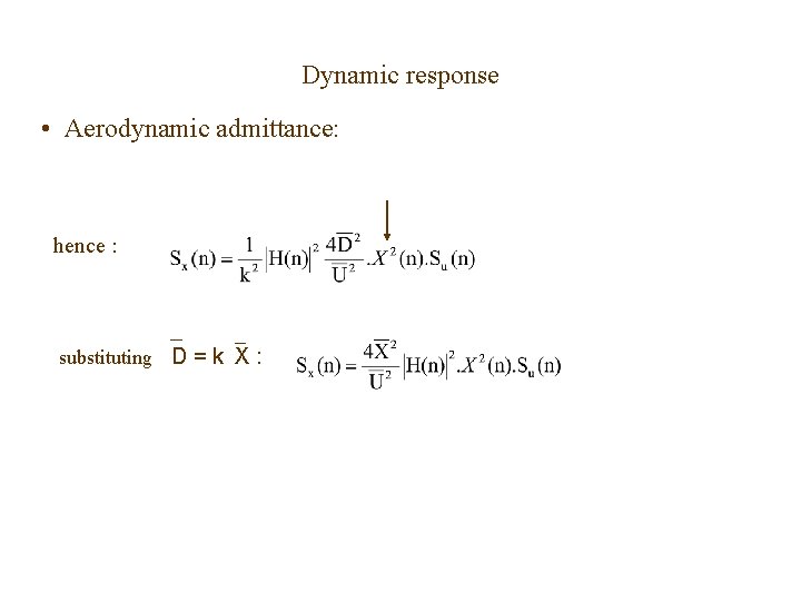 Dynamic response • Aerodynamic admittance: hence : substituting D = k X : Dynamic response • Aerodynamic admittance: hence : substituting D = k X :