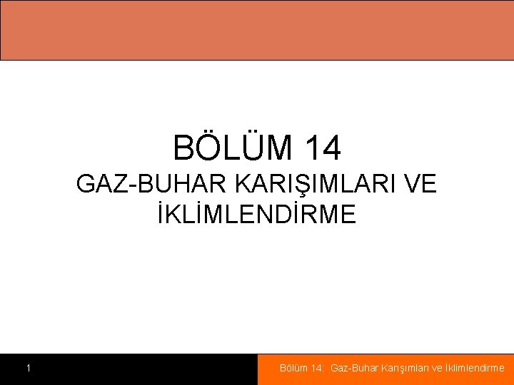 BÖLÜM 14 GAZ-BUHAR KARIŞIMLARI VE İKLİMLENDİRME 1 Bölüm 14: Gaz-Buhar Karışımları ve İklimlendirme 