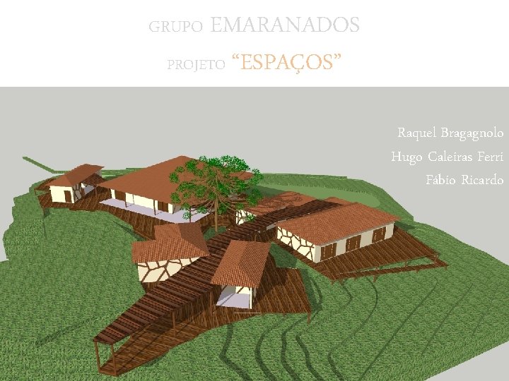 EMARANADOS PROJETO “ESPAÇOS” GRUPO Raquel Bragagnolo Hugo Caleiras Ferri Fábio Ricardo 