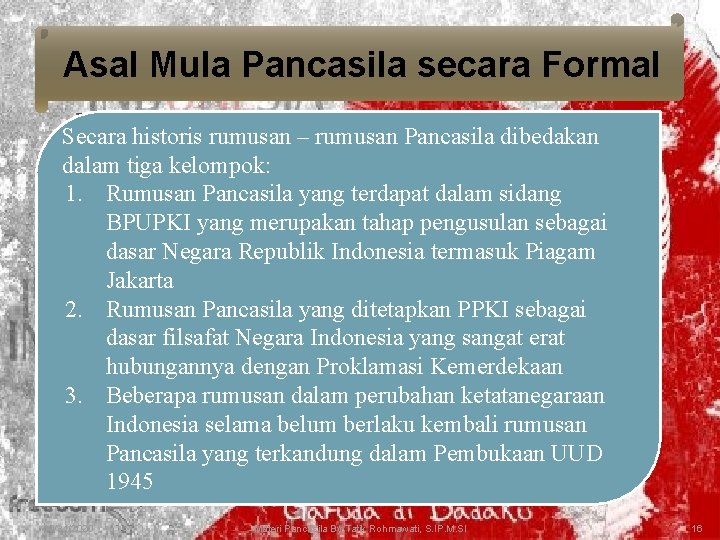 Asal Mula Pancasila secara Formal Secara historis rumusan – rumusan Pancasila dibedakan dalam tiga