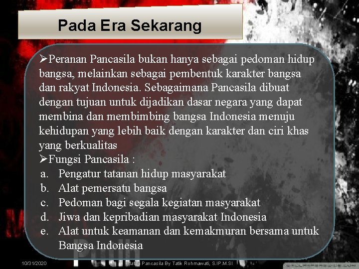 Pada Era Sekarang ØPeranan Pancasila bukan hanya sebagai pedoman hidup bangsa, melainkan sebagai pembentuk