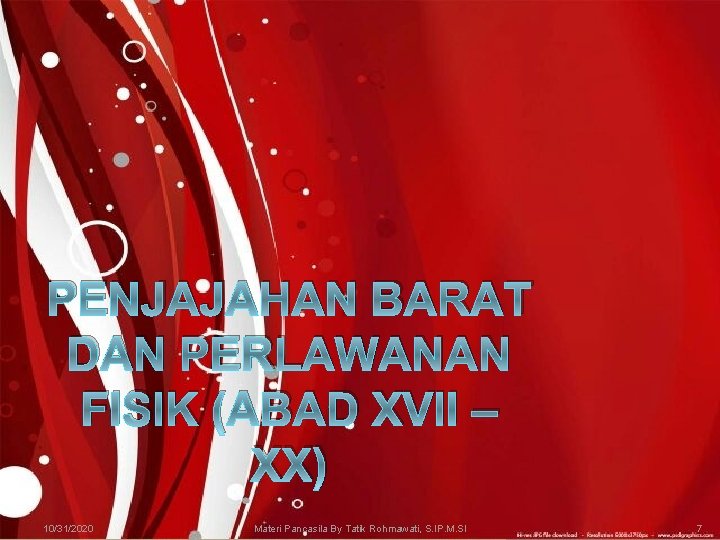 PENJAJAHAN BARAT DAN PERLAWANAN FISIK (ABAD XVII – XX) 10/31/2020 Materi Pancasila By Tatik