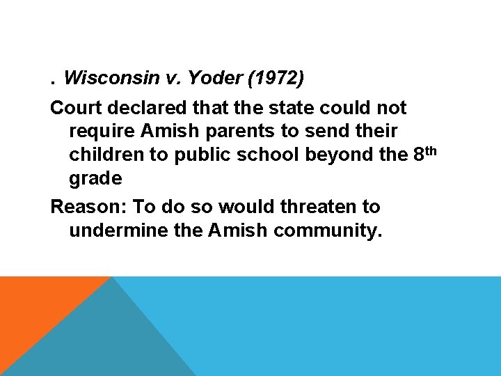 . Wisconsin v. Yoder (1972) Court declared that the state could not require Amish