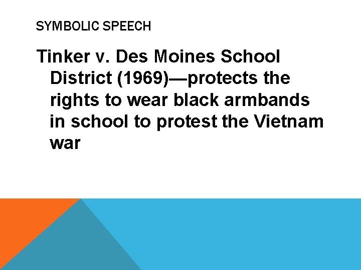 SYMBOLIC SPEECH Tinker v. Des Moines School District (1969)—protects the rights to wear black