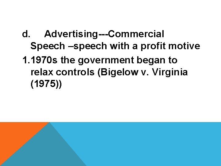 d. Advertising---Commercial Speech –speech with a profit motive 1. 1970 s the government began