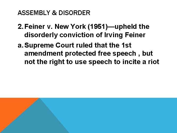 ASSEMBLY & DISORDER 2. Feiner v. New York (1951)—upheld the disorderly conviction of Irving