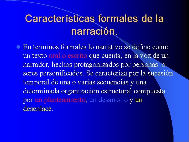 Características formales de la narración. l En términos formales lo narrativo se define como: