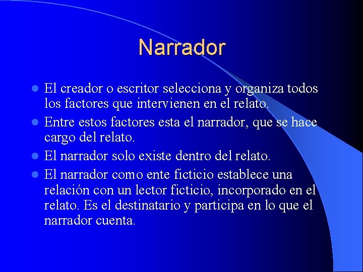 Narrador El creador o escritor selecciona y organiza todos los factores que intervienen en