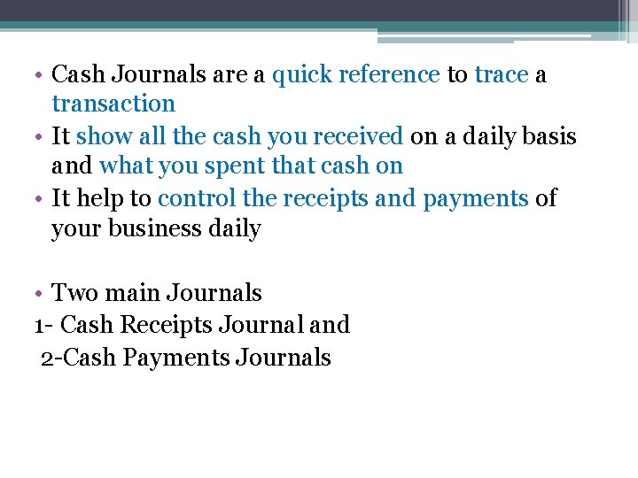  • Cash Journals are a quick reference to trace a transaction • It