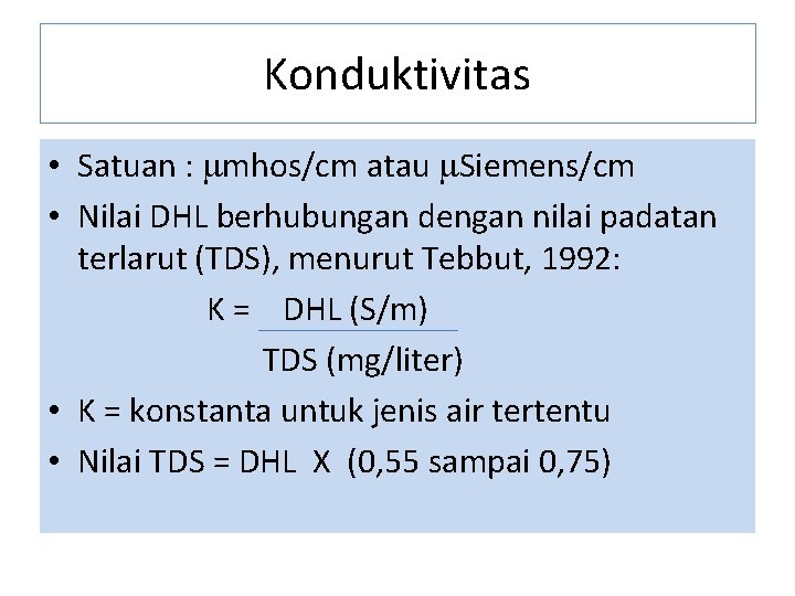 Konduktivitas • Satuan : mhos/cm atau Siemens/cm • Nilai DHL berhubungan dengan nilai padatan