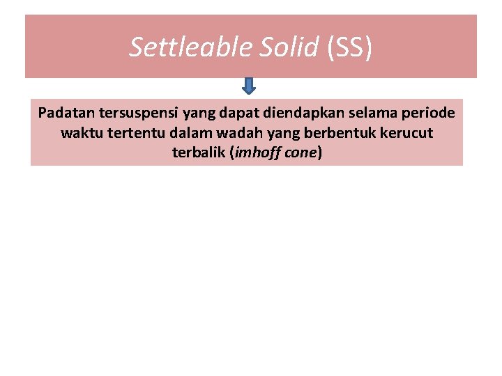 Settleable Solid (SS) Padatan tersuspensi yang dapat diendapkan selama periode waktu tertentu dalam wadah