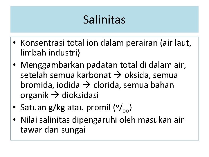 Salinitas • Konsentrasi total ion dalam perairan (air laut, limbah industri) • Menggambarkan padatan