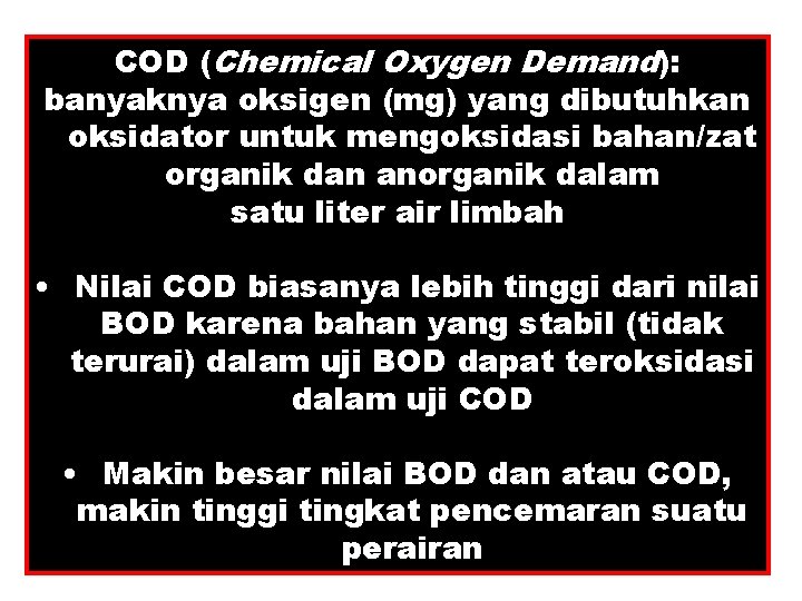 COD (Chemical Oxygen Demand): banyaknya oksigen (mg) yang dibutuhkan oksidator untuk mengoksidasi bahan/zat organik