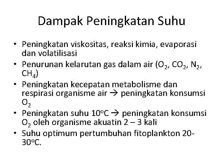 Dampak Peningkatan Suhu • Peningkatan viskositas, reaksi kimia, evaporasi dan volatilisasi • Penurunan kelarutan