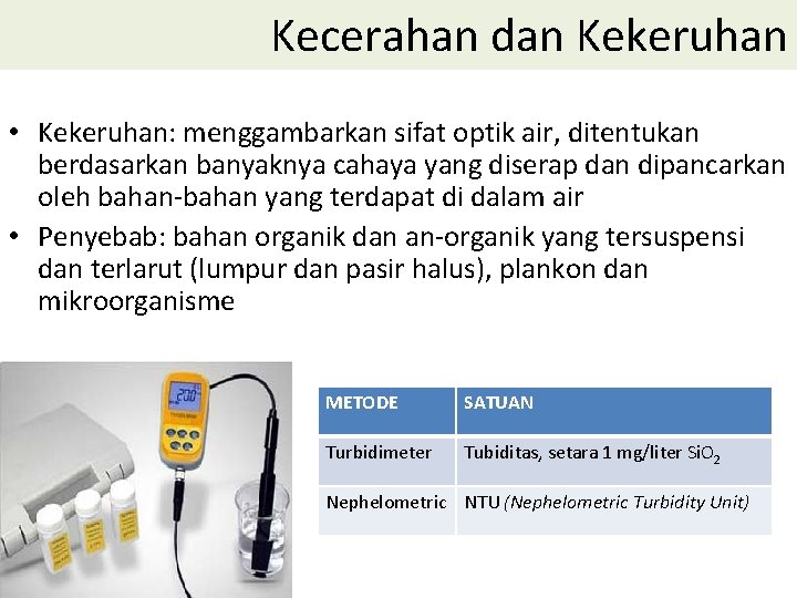 Kecerahan dan Kekeruhan • Kekeruhan: menggambarkan sifat optik air, ditentukan berdasarkan banyaknya cahaya yang