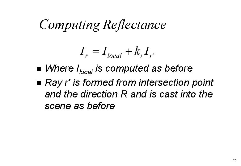 Computing Reflectance Where Ilocal is computed as before n Ray r' is formed from Computing Reflectance Where Ilocal is computed as before n Ray r' is formed from