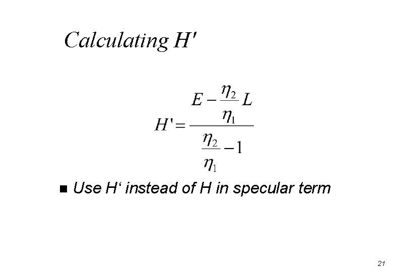 Calculating H' n Use H‘ instead of H in specular term 21 Calculating H' n Use H‘ instead of H in specular term 21