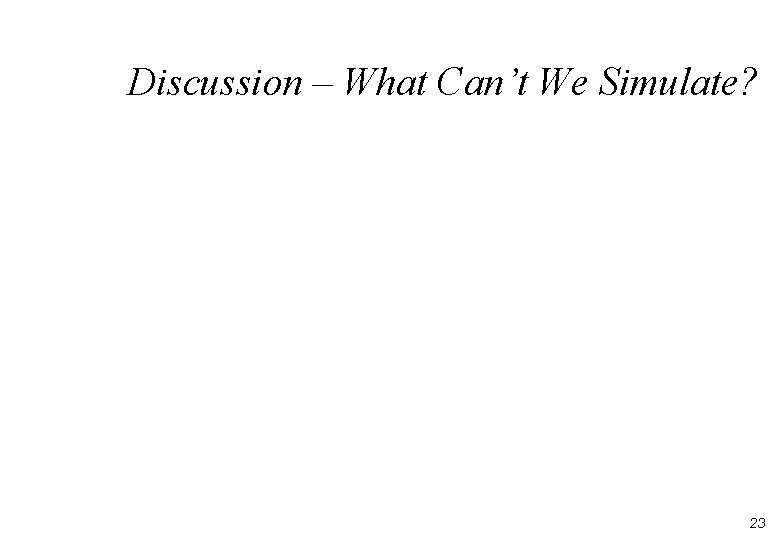 Discussion – What Can’t We Simulate? 23 Discussion – What Can’t We Simulate? 23