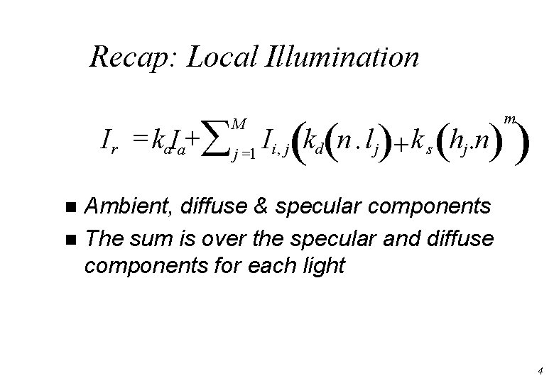Recap: Local Illumination ( Ir = ka. Ia+å j =1 Ii , j kd(n Recap: Local Illumination ( Ir = ka. Ia+å j =1 Ii , j kd(n