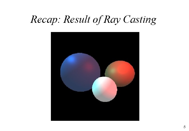 Recap: Result of Ray Casting 5 Recap: Result of Ray Casting 5