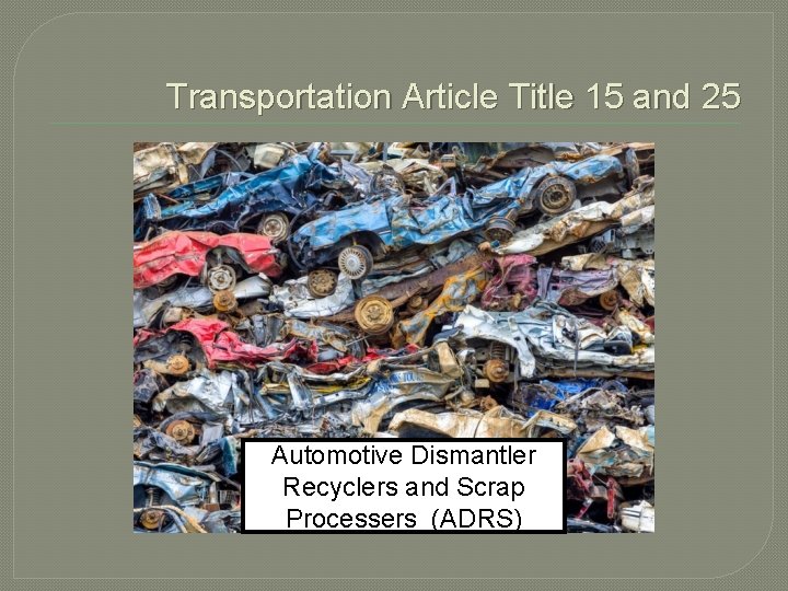 Transportation Article Title 15 and 25 Automotive Dismantler Recyclers and Scrap Processers (ADRS) Transportation Article Title 15 and 25 Automotive Dismantler Recyclers and Scrap Processers (ADRS)