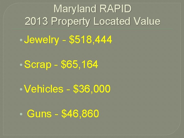 Maryland RAPID 2013 Property Located Value • Jewelry - $518, 444 • Scrap - Maryland RAPID 2013 Property Located Value • Jewelry - $518, 444 • Scrap -