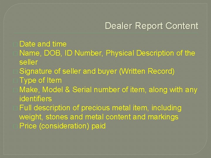 Dealer Report Content � Date and time � Name, DOB, ID Number, Physical Description Dealer Report Content � Date and time � Name, DOB, ID Number, Physical Description