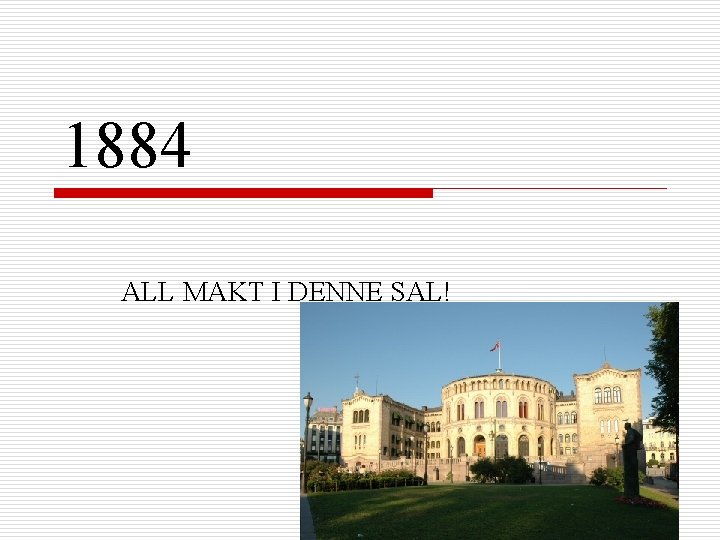 1884 ALL MAKT I DENNE SAL! 