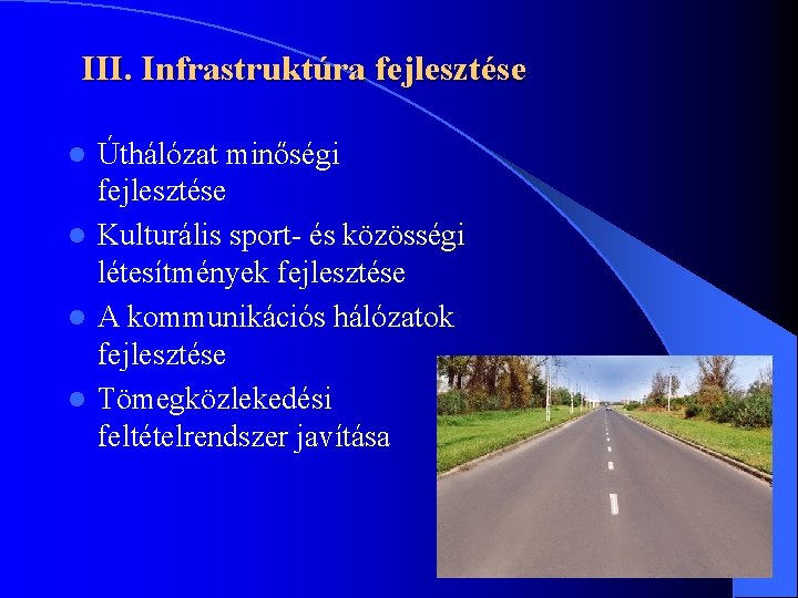 III. Infrastruktúra fejlesztése Úthálózat minőségi fejlesztése l Kulturális sport- és közösségi létesítmények fejlesztése l