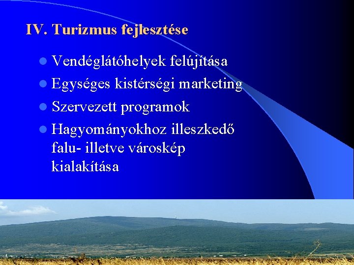 IV. Turizmus fejlesztése l Vendéglátóhelyek felújítása l Egységes kistérségi marketing l Szervezett programok l