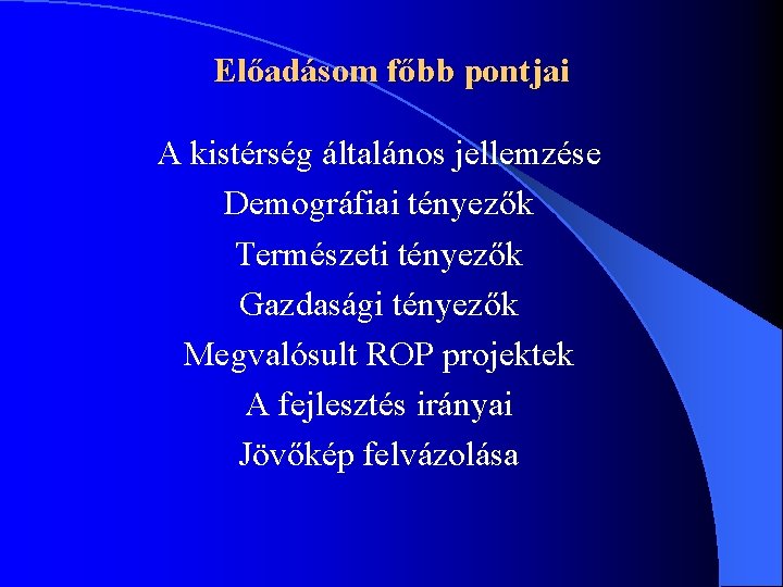 Előadásom főbb pontjai A kistérség általános jellemzése Demográfiai tényezők Természeti tényezők Gazdasági tényezők Megvalósult