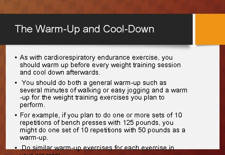 The Warm-Up and Cool-Down • As with cardiorespiratory endurance exercise, you should warm up