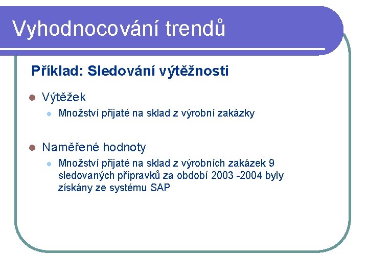 Vyhodnocování trendů Příklad: Sledování výtěžnosti l Výtěžek l l Množství přijaté na sklad z