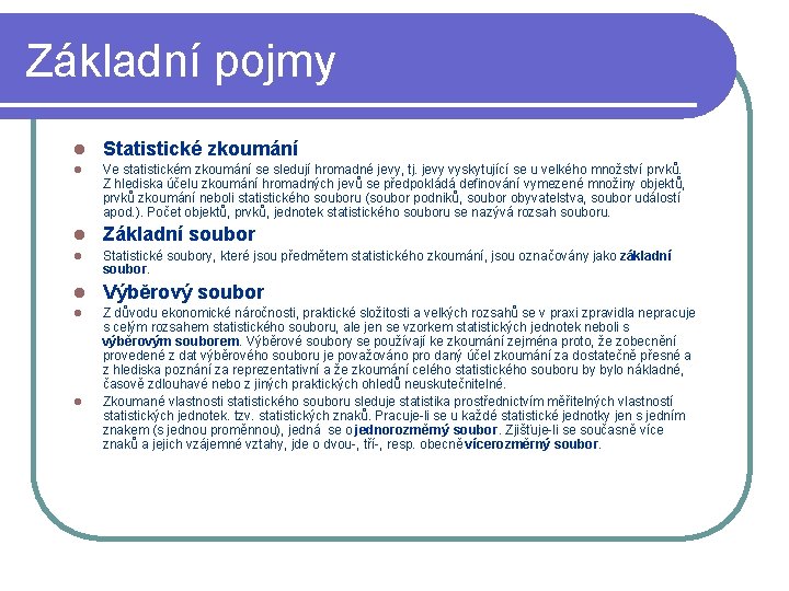Základní pojmy l Statistické zkoumání l Ve statistickém zkoumání se sledují hromadné jevy, tj.