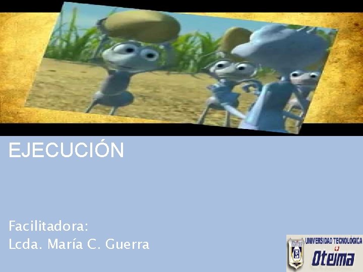 EJECUCIÓN Facilitadora: Lcda. María C. Guerra 