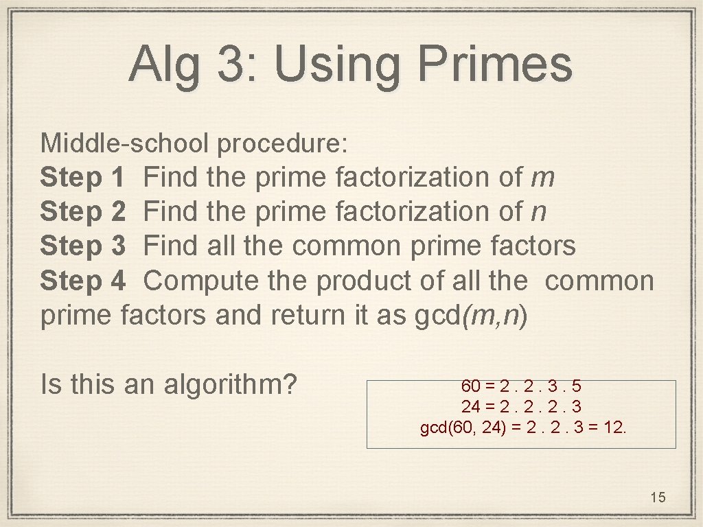 Alg 3: Using Primes Middle-school procedure: Step 1 Find the prime factorization of m