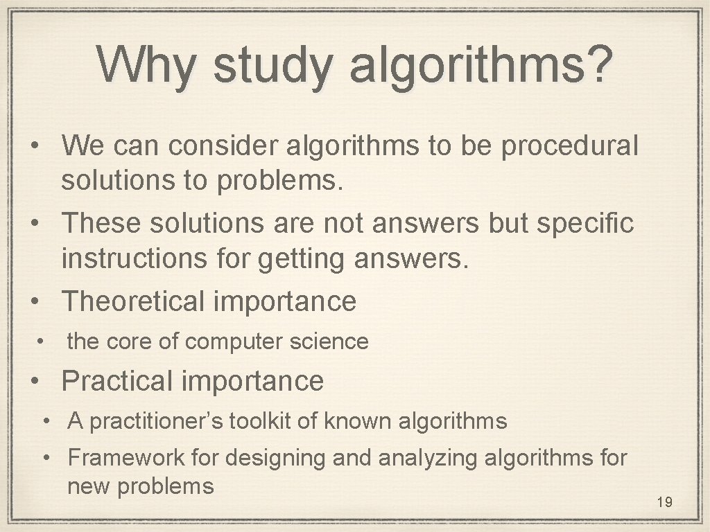 Why study algorithms? • We can consider algorithms to be procedural solutions to problems.