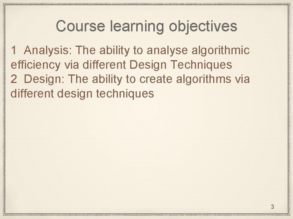 Course learning objectives 1 Analysis: The ability to analyse algorithmic efficiency via different Design