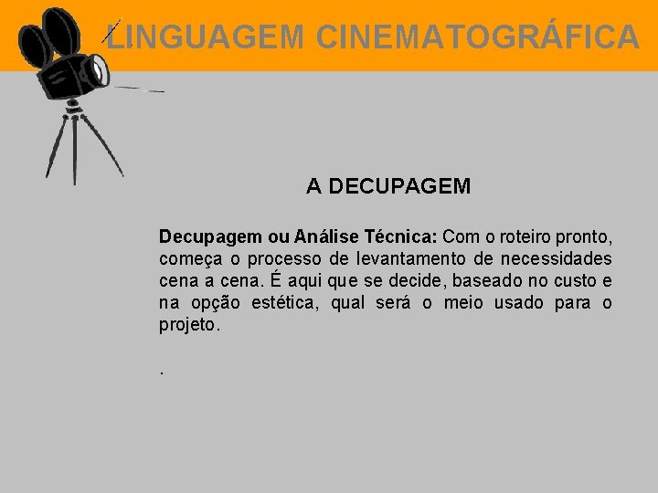 LINGUAGEM CINEMATOGRÁFICA A DECUPAGEM Decupagem ou Análise Técnica: Com o roteiro pronto, começa o