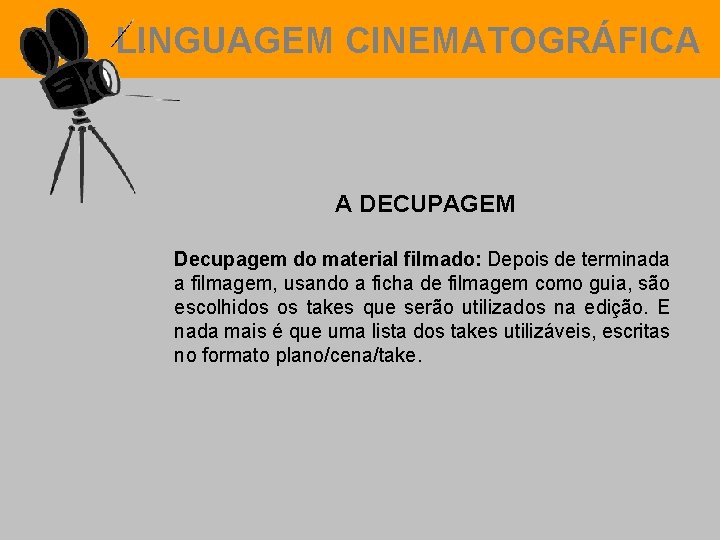 LINGUAGEM CINEMATOGRÁFICA A DECUPAGEM Decupagem do material filmado: Depois de terminada a filmagem, usando