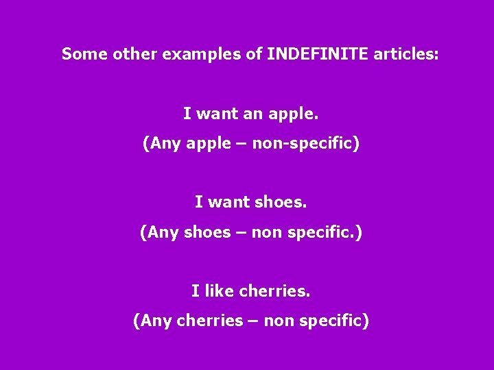 Some other examples of INDEFINITE articles: I want an apple. (Any apple – non-specific)